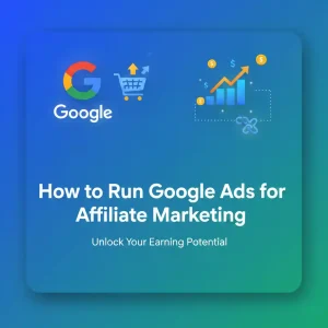 How to Run Google Ads for Affiliate Marketing